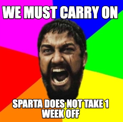 we-must-carry-on-sparta-does-not-take-1-week-off