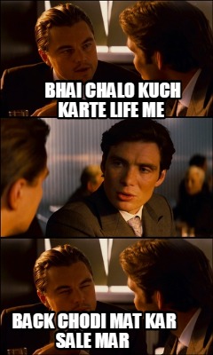 bhai-chalo-kuch-karte-life-me-back-chodi-mat-kar-sale-mar