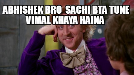 abhishek-bro-sachi-bta-tune-vimal-khaya-haina