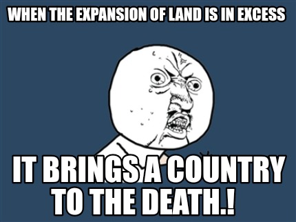when-the-expansion-of-land-is-in-excess-it-brings-a-country-to-the-death
