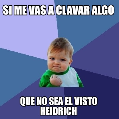 si-me-vas-a-clavar-algo-que-no-sea-el-visto-heidrich2