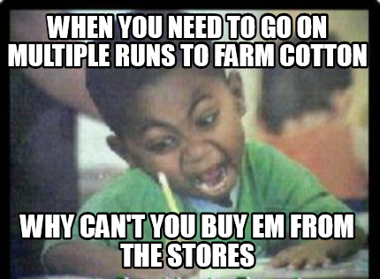 when-you-need-to-go-on-multiple-runs-to-farm-cotton-why-cant-you-buy-em-from-the