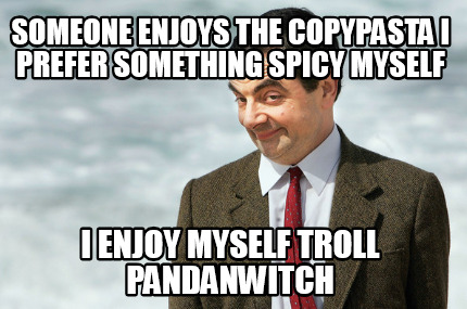 someone-enjoys-the-copypasta-i-prefer-something-spicy-myself-i-enjoy-myself-trol