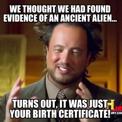 we-thought-we-had-found-evidence-of-an-ancient-alien-turns-out-it-was-just-your-