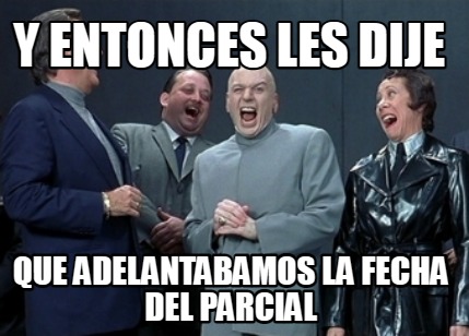 y-entonces-les-dije-que-adelantabamos-la-fecha-del-parcial