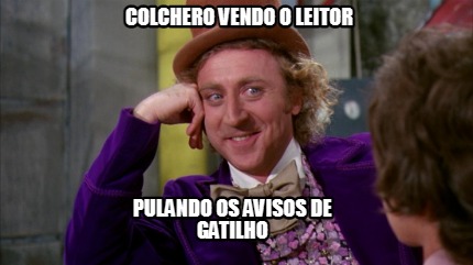 colchero-vendo-o-leitor-pulando-os-avisos-de-gatilho