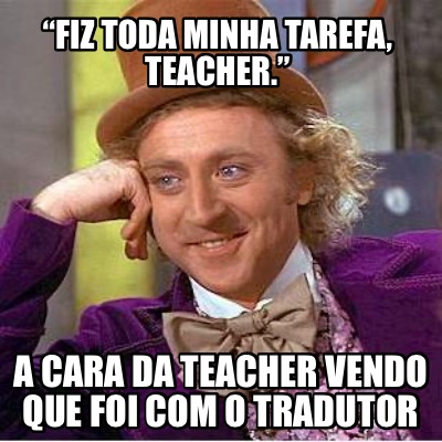 fiz-toda-minha-tarefa-teacher.-a-cara-da-teacher-vendo-que-foi-com-o-tradutor