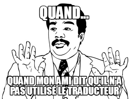 quand...-quand-mon-ami-dit-quil-na-pas-utilis-le-traducteur