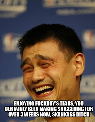 enjoying-fuckboys-tears-you-certainly-been-making-sniggering-for-over-3-weeks-no