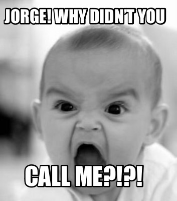 jorge-why-didnt-you-call-me