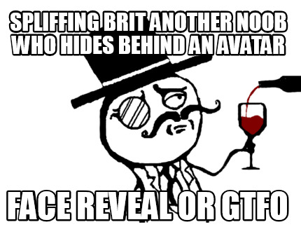 spliffing-brit-another-noob-who-hides-behind-an-avatar-face-reveal-or-gtfo
