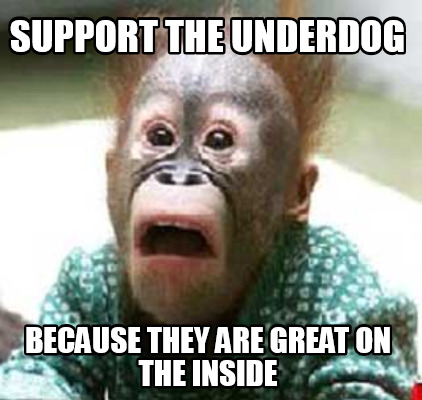 support-the-underdog-because-they-are-great-on-the-inside