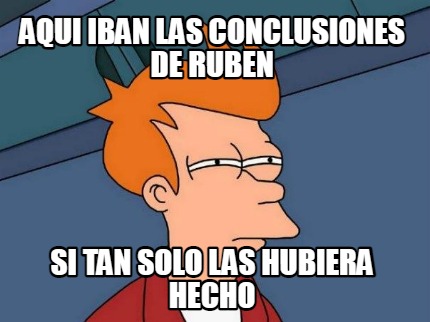 aqui-iban-las-conclusiones-de-ruben-si-tan-solo-las-hubiera-hecho