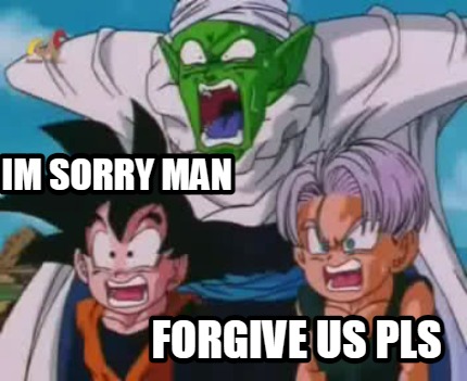 im-sorry-man-forgive-us-pls