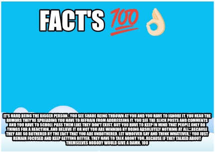 facts-its-hard-being-the-bigger-person...you-see-shade-being-thrown-at-you-and-y