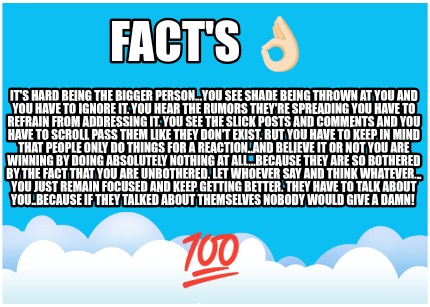 facts-its-hard-being-the-bigger-person...you-see-shade-being-thrown-at-you-and-y5