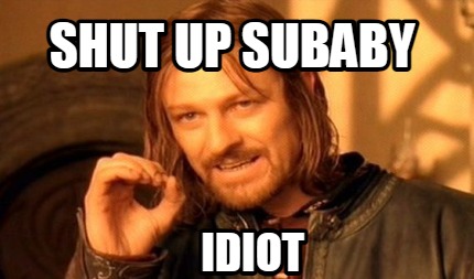 shut-up-subaby-idiot