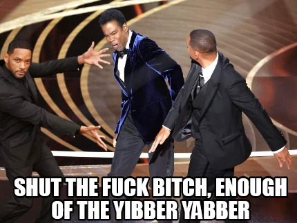 shut-the-fuck-bitch-enough-of-the-yibber-yabber