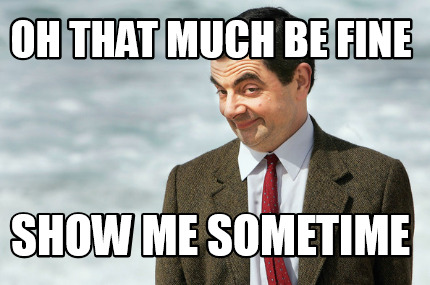 oh-that-much-be-fine-show-me-sometime