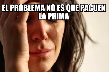 el-problema-no-es-que-paguen-la-prima-el-problema-es-que-ya-la-debo