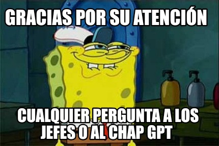 gracias-por-su-atencin-cualquier-pergunta-a-los-jefes-o-al-chap-gpt