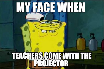 my-face-when-teachers-come-with-the-projector
