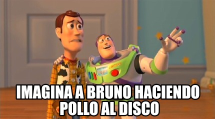 imagina-a-bruno-haciendo-pollo-al-disco