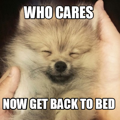 who-cares-now-get-back-to-bed
