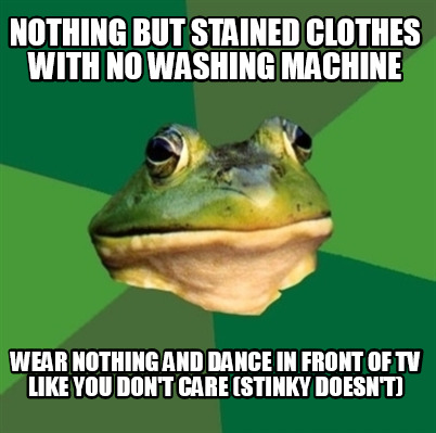nothing-but-stained-clothes-with-no-washing-machine-wear-nothing-and-dance-in-fr