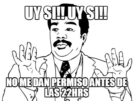 uy-si-uy-si-no-me-dan-permiso-antes-de-las-22hrs