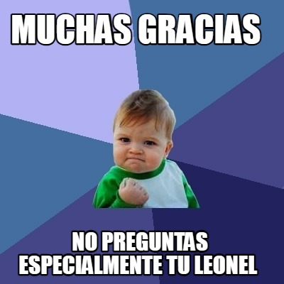 muchas-gracias-no-preguntas-especialmente-tu-leonel