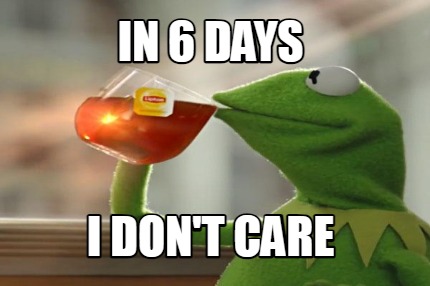 in-6-days-i-dont-care