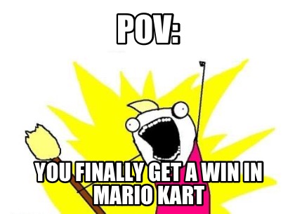 pov-you-finally-get-a-win-in-mario-kart
