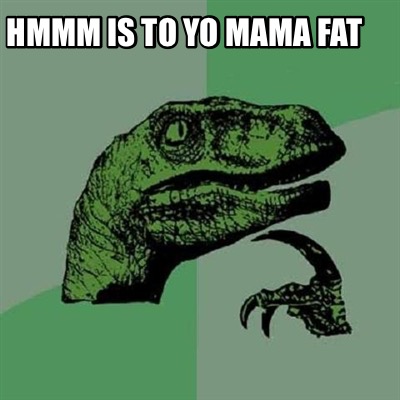 hmmm-is-to-yo-mama-fat