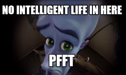no-intelligent-life-in-here-pfft
