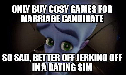 only-buy-cosy-games-for-marriage-candidate-so-sad-better-off-jerking-off-in-a-da