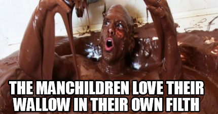 the-manchildren-love-their-wallow-in-their-own-filth