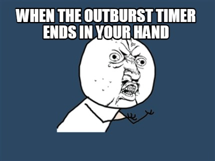 when-the-outburst-timer-ends-in-your-hand