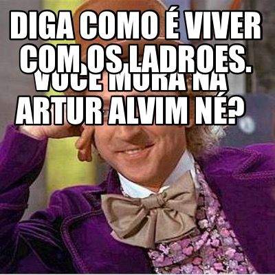 voc-mora-na-artur-alvim-n-diga-como-viver-com-os-ladroes