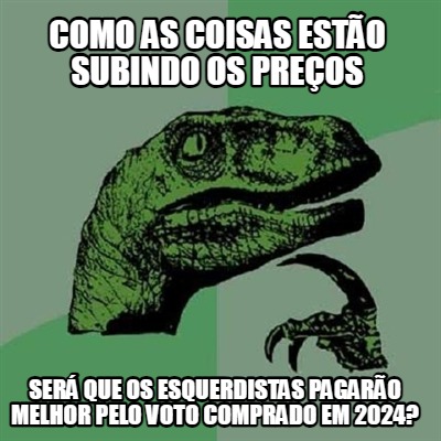 como-as-coisas-esto-subindo-os-preos-ser-que-os-esquerdistas-pagaro-melhor-pelo-