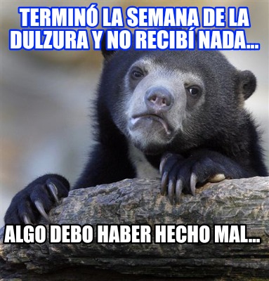 termin-la-semana-de-la-dulzura-y-no-recib-nada...-algo-debo-haber-hecho-mal