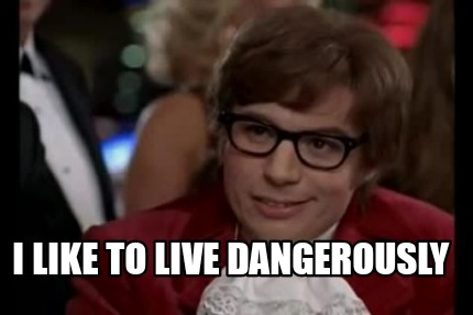 i-like-to-live-dangerously