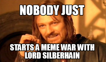 nobody-just-starts-a-meme-war-with-lord-silberhain