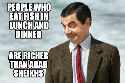 people-who-eat-fish-in-lunch-and-dinner-are-richer-than-arab-sheikhs