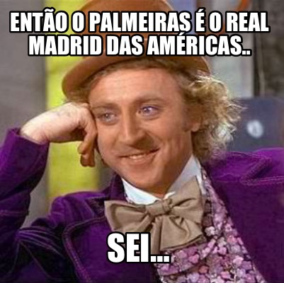 ento-o-palmeiras-o-real-madrid-das-amricas..-sei