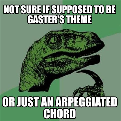 not-sure-if-supposed-to-be-gasters-theme-or-just-an-arpeggiated-chord