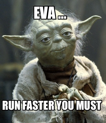 eva-run-faster-you-must
