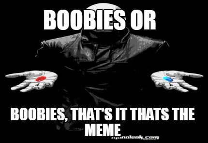 boobies-or-boobies-thats-it-thats-the-meme