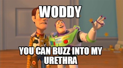 woddy-you-can-buzz-into-my-urethra