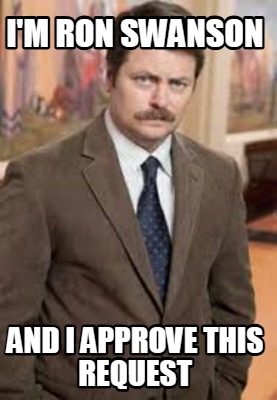 im-ron-swanson-and-i-approve-this-request